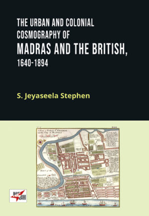 The Urban And Colonial Cosmography of Madras and the british, 1640-1894