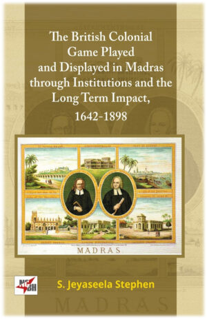 THE BRITISH COLONIAL GAME PLAYED AND DISPLAYED IN MADRAS THROUGH INSTITUTIONS AND THE LONG TERM IMPACT, 1642-1898